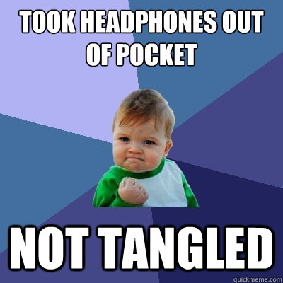 Took headphones out of pocket Not tangled  Success Kid