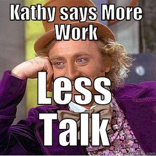 More work - KATHY SAYS MORE WORK LESS TALK Condescending Wonka