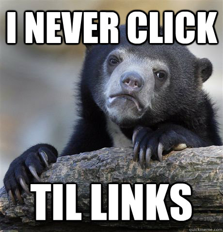 I never click TIL links  Confession Bear