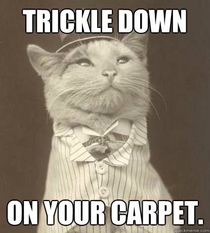 Trickle Down On your carpet.  Aristocat