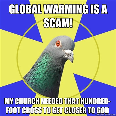 Global warming is a scam! My church needed that hundred-foot cross to get closer to god  Religion Pigeon