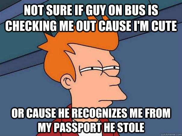 Not sure if guy on bus is checking me out cause i'm cute or cause he recognizes me from my passport he stole - Not sure if guy on bus is checking me out cause i'm cute or cause he recognizes me from my passport he stole  Futurama Fry