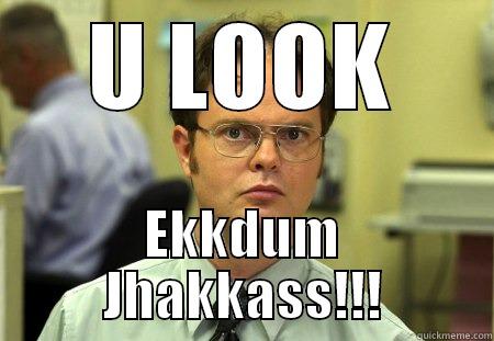 Oh yeah - U LOOK EKKDUM JHAKKASS!!! Schrute