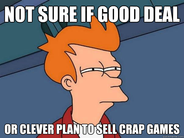 Not sure if good deal Or clever plan to sell crap games  Futurama Fry