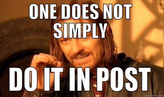 do it in post - ONE DOES NOT SIMPLY DO IT IN POST Boromir