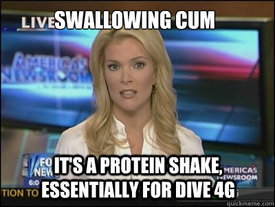 Swallowing CUM It's a protein shake, essentially for Dive 4G  Megyn Kelly