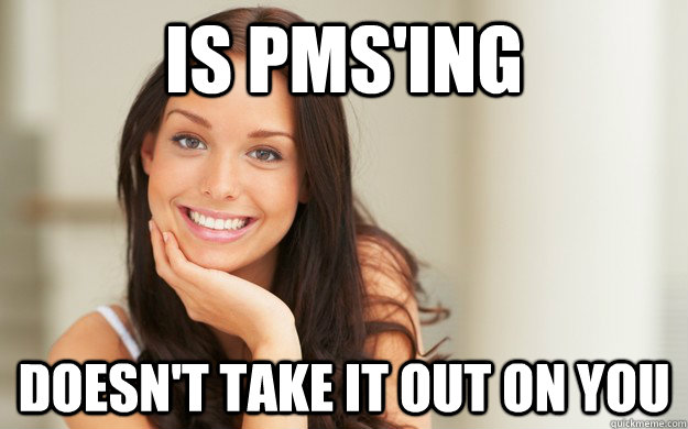 is pms'ing doesn't take it out on you - is pms'ing doesn't take it out on you  Good Girl Gina