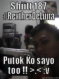 SHIITT 187 #REXTHERDELUNA PUTOK KO SAYO TOO !! >.< :V Misc