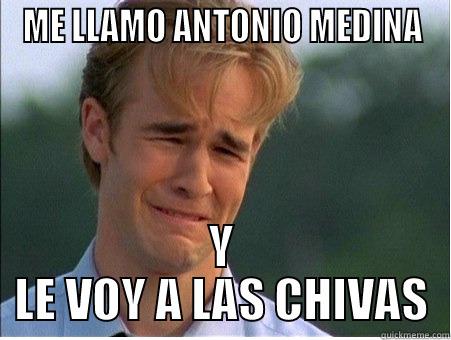 ME LLAMO ANTONIO MEDINA Y LE VOY A LAS CHIVAS 1990s Problems