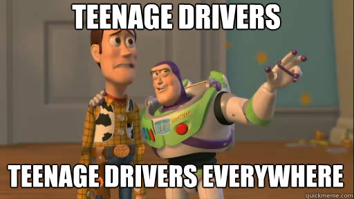 Teenage drivers Teenage drivers everywhere - Teenage drivers Teenage drivers everywhere  Everywhere