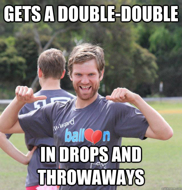 Gets a Double-double In drops and throwaways  Intermediate Male Ultimate Player