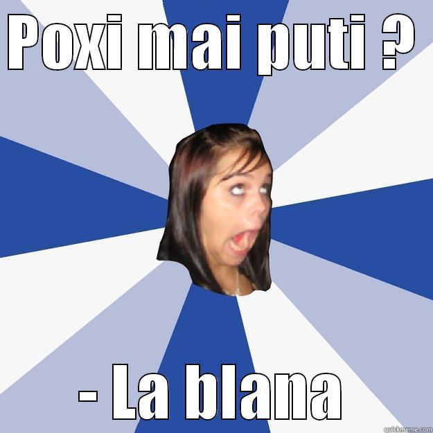 POXI MAI PUTI ?  - LA BLANA Annoying Facebook Girl