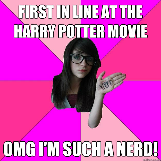 First in line at the Harry Potter movie OMG I'm such a nerd!  Idiot Nerd Girl