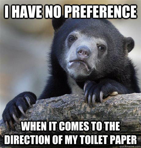 I have no preference when it comes to the direction of my toilet paper  Confession Bear