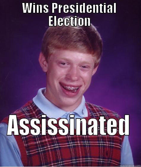 WINS PRESIDENTIAL ELECTION ASSASSINATED  Bad Luck Brian