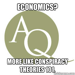 Economics? More like Conspiracy Theories 101.  Aquinas College