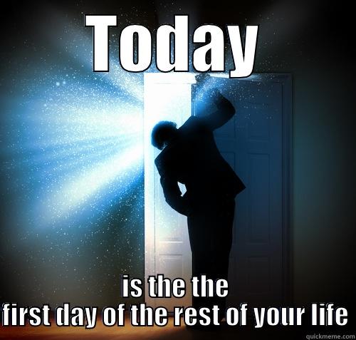 today is the first day of the rest of your life - TODAY IS THE THE FIRST DAY OF THE REST OF YOUR LIFE Misc