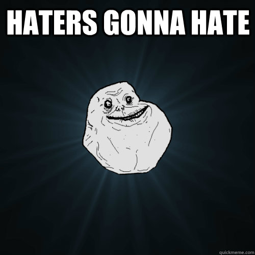 Haters gonna HAte   Forever Alone