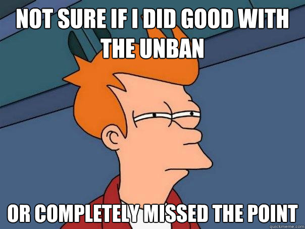 not sure if i did good with the unban or completely missed the point   Futurama Fry