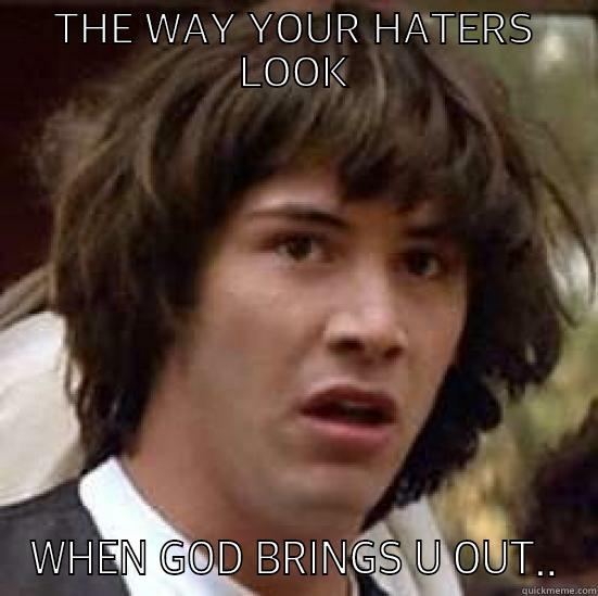 THE WAY YOUR HATERS LOOK WHEN GOD BRINGS U OUT.. conspiracy keanu