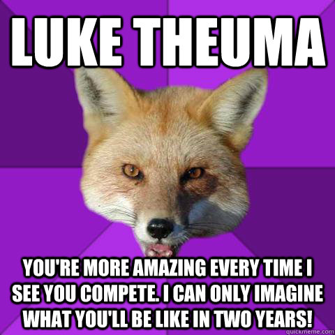 Luke Theuma You're More amazing every Time I see you compete. I can only imagine what you'll be like in two years!  Forensics Fox