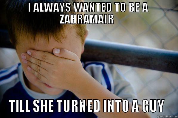 I ALWAYS WANTED TO BE A ZAHRAMAIR  TILL SHE TURNED INTO A GUY  Confession kid