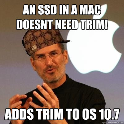 an ssd in a mac doesnt need trim! adds trim to OS 10.7  Scumbag Steve Jobs