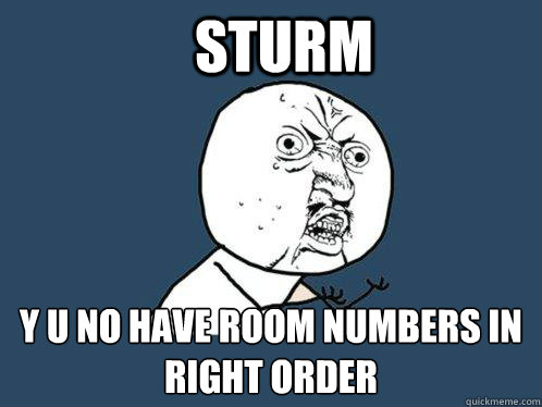 Sturm y u no have room numbers in right order  Y U No