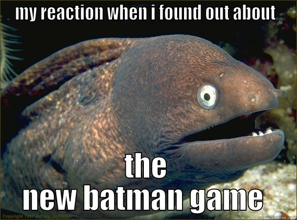 MY REACTION WHEN I FOUND OUT ABOUT  THE NEW BATMAN GAME  Bad Joke Eel