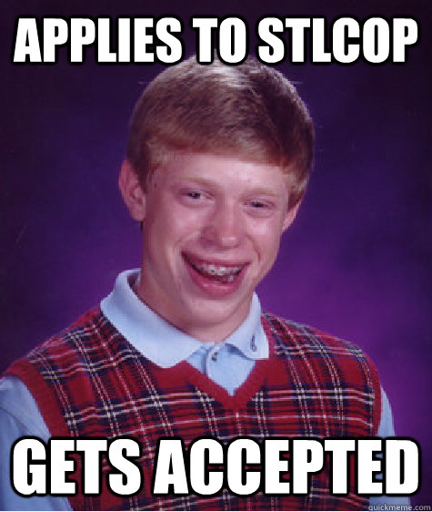 Applies to stlcop Gets accepted  Bad Luck Brian