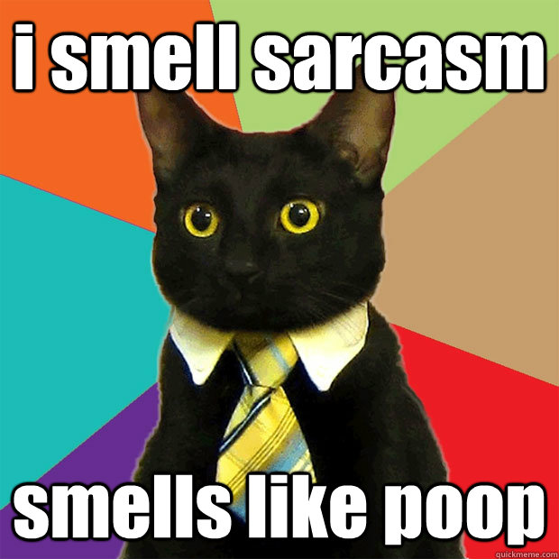 i smell sarcasm smells like poop  Business Cat