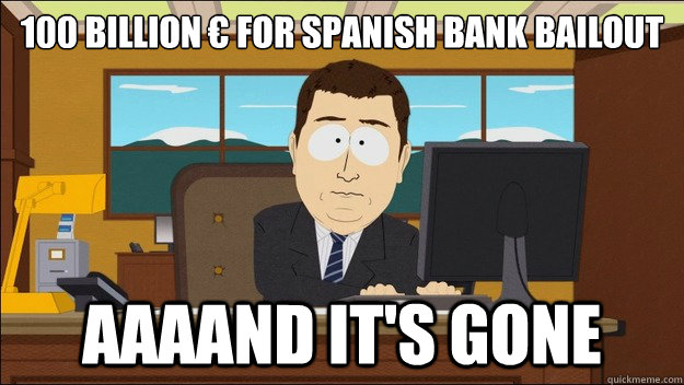 100 Billion € for Spanish Bank Bailout AAAAND It's gone  aaaand its gone