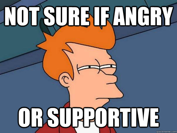 not sure if angry or supportive - not sure if angry or supportive  Futurama Fry