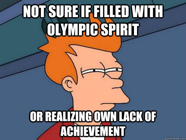 Not sure if filled with olympic spirit Or realizing own lack of achievement - Not sure if filled with olympic spirit Or realizing own lack of achievement  Futurama Fry