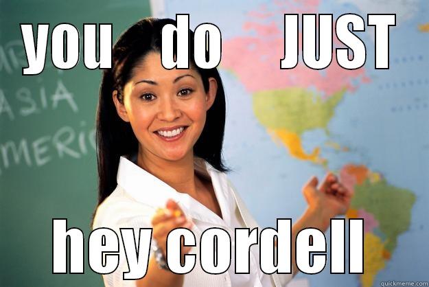 YOU    DO     JUST HEY CORDELL Unhelpful High School Teacher