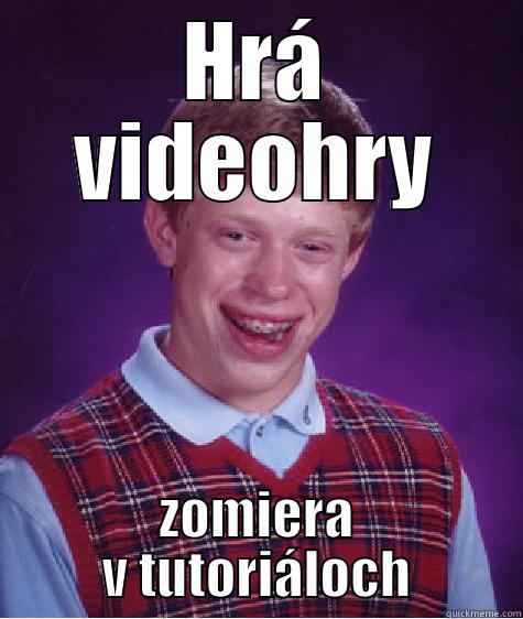 HRÁ VIDEOHRY ZOMIERA V TUTORIÁLOCH Bad Luck Brian