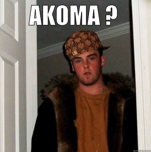 AKOMA ?  Scumbag Steve