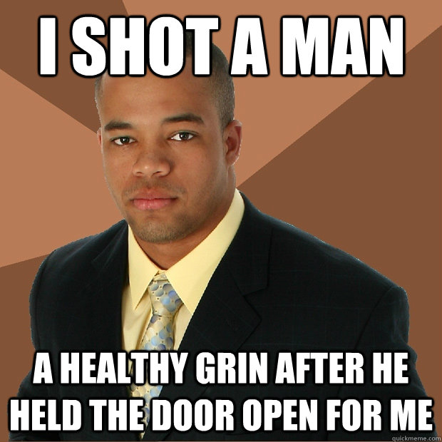 I shot a man a healthy grin after he held the door open for me - I shot a man a healthy grin after he held the door open for me  Misc