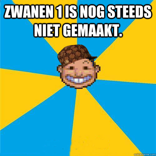 Zwanen 1 is nog steeds niet gemaakt.    Scumbag Rollercoaster Tycoon Guest