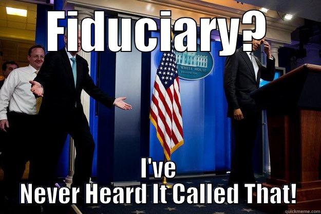 FIDUCIARY? I'VE NEVER HEARD IT CALLED THAT! Inappropriate Timing Bill Clinton