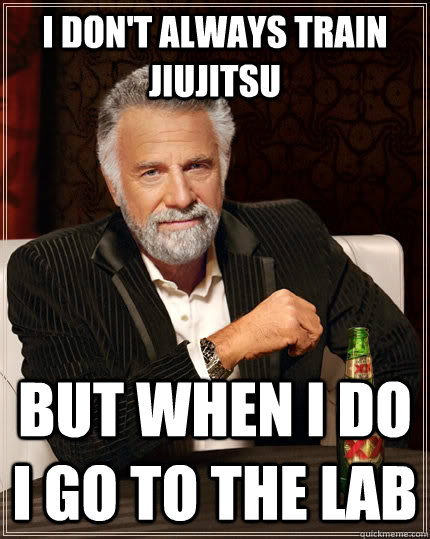 I don't always train jiujitsu but when I do I go to The LAB  The Most Interesting Man In The World