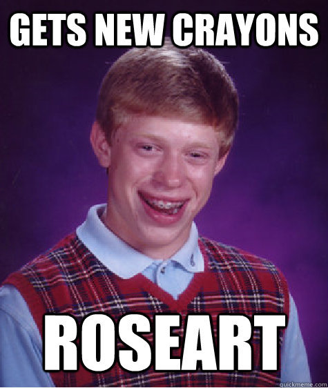 Gets new Crayons Roseart  Bad Luck Brian