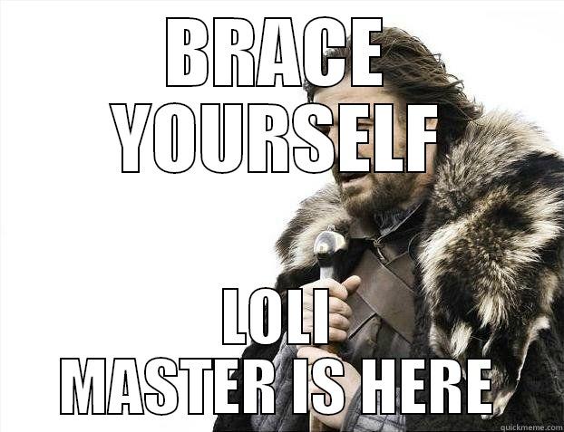 Brace Yourself - BRACE YOURSELF LOLI MASTER IS HERE Misc