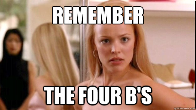 remember the four B's  regina george