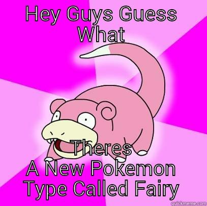 Retarded Pokemon Players Be Like - HEY GUYS GUESS WHAT THERES A NEW POKEMON TYPE CALLED FAIRY Slowpoke