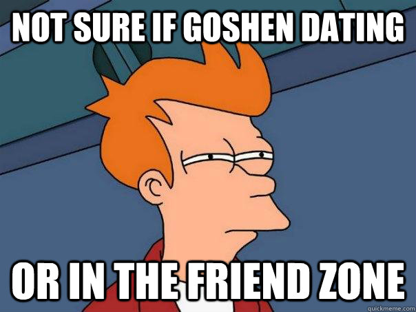 Not sure if goshen dating Or in the friend zone  Futurama Fry