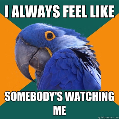I always feel like somebody's watching me - I always feel like somebody's watching me  Paranoid Parrot