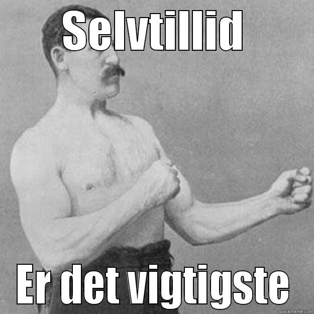 SELVTILLID ER DET VIGTIGSTE overly manly man