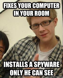 Fixes your computer in your room installs a spyware only he can see   Scumbag Emil