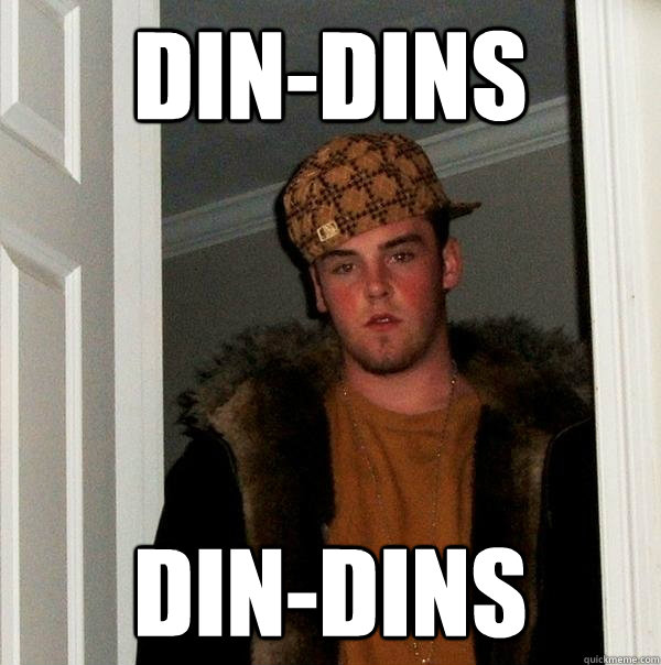 Din-dins Din-dins - Din-dins Din-dins  Scumbag Steve